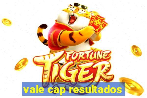 vale cap resultados